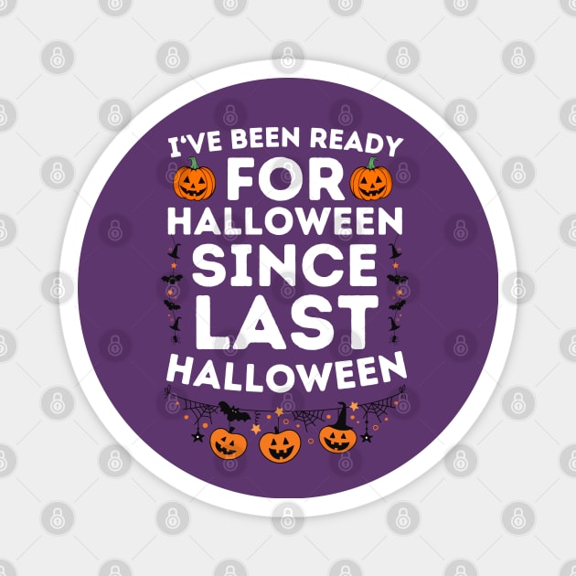 I've Been Ready for Halloween Since Last Halloween - Halloween Humorous Jokes Saying Gift Magnet by KAVA-X